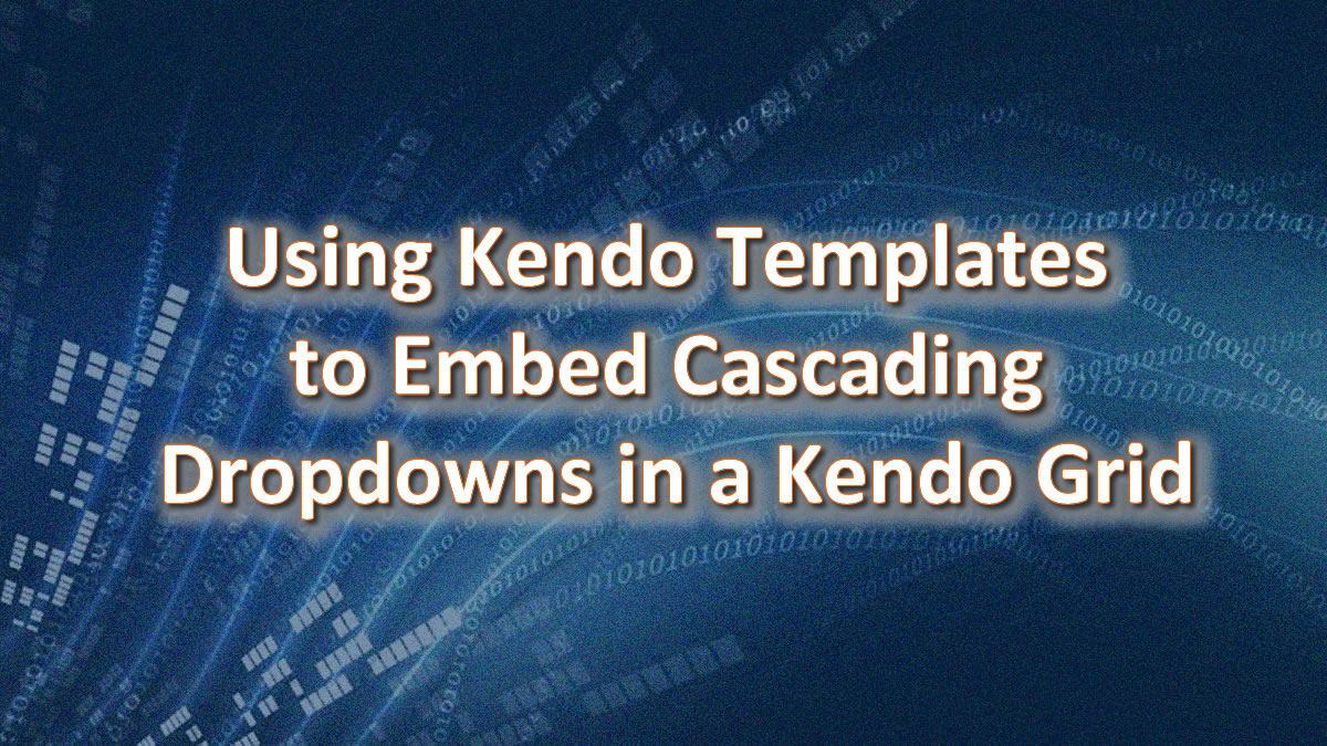 Using Kendo Templates to Embed Cascading Dropdowns in a Kendo Grid